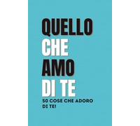 Quello che amo di te - 50 cose che adoro di te: 50 spunti d’amore da completare - Il regalo perfetto per anniversari di coppia, fidanzato, fidanzata, marito e moglie (Azure)