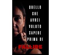 QUELLO CHE AVREI VOLUTO SAPERE PRIMA DI FALLIRE