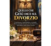 QUELLO CHE GESÙ DICE SUL DIVORZIO: Il matrimonio, l’indissolubilità e la famiglia alla luce dei Libri di Cielo di Luisa Piccarreta, della Bibbia e della Chiesa Cattolica (La Famiglia Cristiana)
