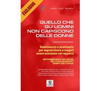 Quello che gli uomini non capiscono delle donne. Vademecum e prontuario per sopravvivere e magari avere successo nei rapporti