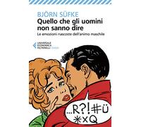Quello che gli uomini non sanno dire. Le emozioni nascoste dell'animo maschile (Universale economica. Saggi)