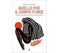 Quello che il corpo ti dice. Ascolta ogni parte di te per guarire davvero (Varia)