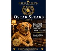 Quello che il tuo cane vorrebbe che tu sapessi: Storie vere e saggezza gentile da un cane che osserva tutto con attenzione: 10 (Oscar Speaks)