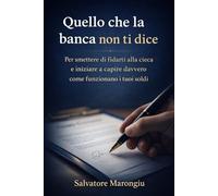 Quello che la banca non ti dice: Per smettere di fidarti alla cieca e iniziare a capire davvero come funzionano i tuoi soldi