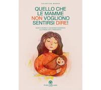 Quello che le mamme non vogliono sentirsi dire!: Diario di bordo di una mamma esasperata alle prese con il primogenito.
