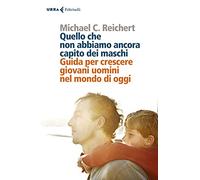 Quello che non abbiamo ancora capito dei maschi. Guida per crescere giovani uomini nel mondo di oggi (Urra)