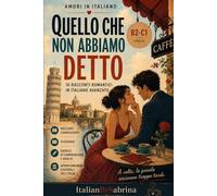 QUELLO CHE NON ABBIAMO DETTO: Romantic short stories to be read with the heart - Level B2 - C1 (ITALIAN LOVE STORIES)