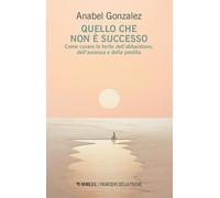 Quello che non è successo. Come curare le ferite dell’abbandono, dell’assenza e della perdita (Frontiere della psiche)