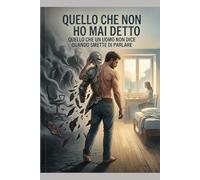 Quello che non ho mai detto: Quello che un uomo non dice quando smette di parlare