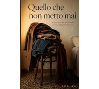Quello che non metto mai: Il peso invisibile dell’armadio e come alleggerirsi davvero
