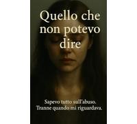 Quello che non potevo dire: “Sapevo tutto sull’abuso. Tranne quando mi riguardava.”