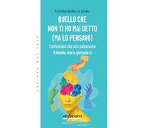 Quello che non ti ho mai detto (ma lo pensavo). Confessioni che non salveranno il mondo, ma la giornata sì (Collana del fare)