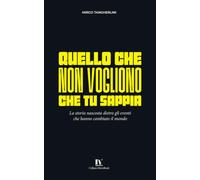 QUELLO CHE NON VOGLIONO CHE TU SAPPIA: La storia nascosta dietro gli eventi che hanno cambiato il mondo