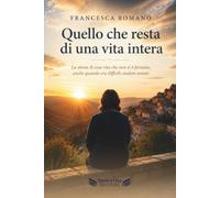 Quello che resta di una vita intera: La storia di una vita che non si è fermata, anche quando era difficile andare avanti