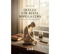 Quello che resta dopo la cura. Racconti di vita, resilienza e rinascita