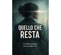 Quello che resta: Un thriller psicologico sul prezzo della verità