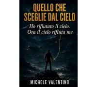 Quello che sceglie dal cielo: Ho rifiutato il cielo. Ora il cielo rifiuta me