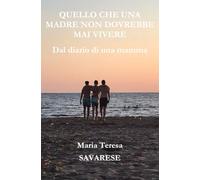Quello che una madre non dovrebbe mai vivere: Dal diario di una mamma (La mia storia è diventata vangelo e la mia vita pasqua)
