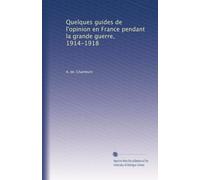 Quelques guides de l'opinion en France pendant la Grande Guerre 1914-1918