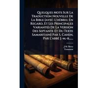 Quelques Mots Sur La Traduction Nouvelle De La Bible [avec L'hÃ(c)breu En Regard, Et Les Principales Variantes De La Version Des Septante Et Du Texte ... Par S. Cahen, Par L'abbÃ(c) J.-m.-b.......