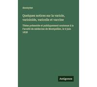 Quelques notices sur la variole, varioloïde, varicelle et vaccine: Thèse présentée et publiquement soutenue à la Faculté de médecine de Montpellier, le 9 juin 1838