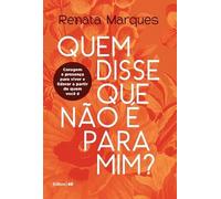Quem Disse Que Não É Para Mim- Coragem E Presença Para Viver E Liderar A Partir De Quem Você É