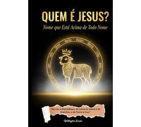 QUEM É JESUS?: Nome que Está Acima de Todo Nome