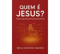 QUEM É JESUS?: Nome que Está Acima de Todo Nome