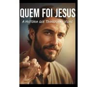 Quem Foi Jesus - A História Que Transforma Vidas