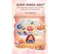 Quem Manda Aqui?: Como aprender a cuidar do seu cérebro antes que ele cuide de você