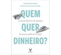 Quem quer dinheiro?: o manual definitivo da captação de recursos públicos no Brasil