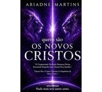Quem são os Novos Cristos: A compreensão profunda da natureza divina encarnada daqueles que vieram para auxiliar e como operam os arquitetos da Nova Terra (Coleção Despertar da Consciência)