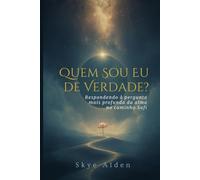 Quem Sou Eu, de Verdade?: Respondendo à Pergunta Mais Profunda da Alma no Caminho Sufi