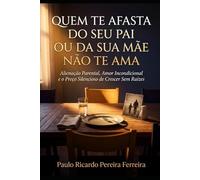 Quem Te Afasta do Seu Pai ou da Sua Mãe Não Te Ama: Alienação Parental, Amor Incondicional e o Preço Silencioso de Crescer Sem Raízes