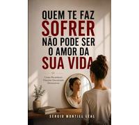 QUEM TE FAZ SOFRER NÃO PODE SER O AMOR DA SUA VIDA: COMO RECONHECER VÍNCULOS EMOCIONAIS DESTRUTIVOS