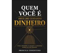 Quem Você é Está Lhe Custando Dinheiro: Como a identidade, as emoções e a autoestima moldam sua vida financeira