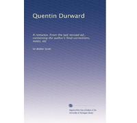 Quentin Durward: A romance. From the last revised ed., containing the author's final corrections, notes, etc