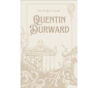 Quentin Durward: From the Author of Ivanhoe comes a Historical, Swashbuckling Tale