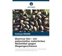Quercus ilex : ein potenzielles natürliches Heilmittel gegen Magengeschwüre: Von der phytochemischen Analyse zur antioxidativen und antiulcerativen Bewertung in vivo