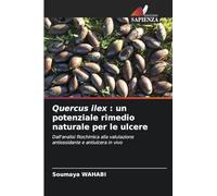 Quercus ilex : un potenziale rimedio naturale per le ulcere: Dall'analisi fitochimica alla valutazione antiossidante e antiulcera in vivo