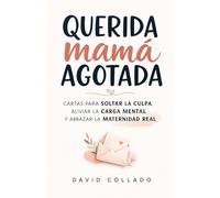 Querida mamá agotada: Cartas para soltar la culpa, aliviar la carga mental y abrazar la maternidad real (Serie Mamá Agotada y Papá Desbordado)