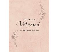 Querida MAMÁ, háblame de ti: Un regalo para conservar tu historia, tu esencia y tu legado familiar