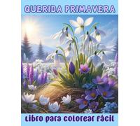 QUERIDA PRIMAVERA Libro para colorear fácil: Ilustraciones encantadoras y acogedoras para adultos y adolescentes, buenas también para personas mayores ... sentir la onda de la temporada y relajarse.