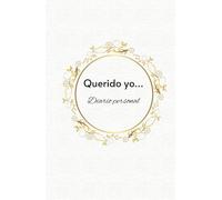 Querida yo...: Más que un diario, un compañero en tu viaje de autoconocimiento. Tu confidente más fiel siempre a tu lado.