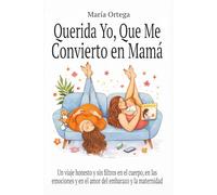 Querida yo, que me convierto en Mamá: Un viaje honesto y sin filtros en el cuerpo, en las emociones y en el amor del embarazo y la maternidad.