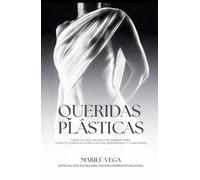 QUERIDAS PLÁSTICAS: TODO LO QUE NECESITAS SABER PARA VIVIR TU CIRUGÍA PLÁSTICA CON SEGURIDAD Y CONFIANZA