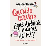 Querido Cerebro: ¿Qué Diablos Quieres de Mí? / Dear Brain, What the Hell Do You Want from Me?: Qué Diablos Quieres De Mí?