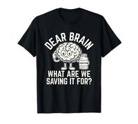 Querido Cerebro ¿Qué lo Estamos guardando para la serotonina Divertida Camiseta