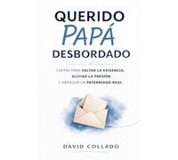 Querido papa desbordado: Cartas para soltar la exigencia, aliviar la presión y abrazar la paternidad real. (Serie Mamá Agotada y Papá Desbordado)