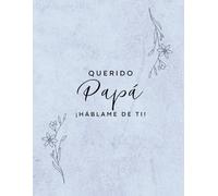 Querido PAPÁ, háblame de ti: Un regalo para conservar tu historia, tu esencia y tu legado familiar